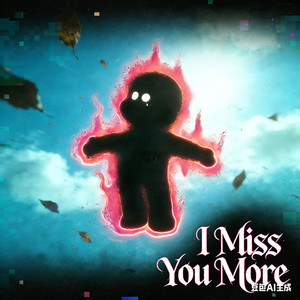 I miss you more