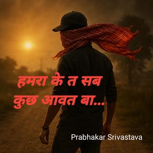 हमरा के त सब कुछ आवत बा