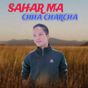 SAHAR MA CHHA CHARCHA