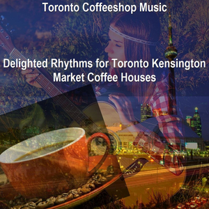 Delighted Rhythms for Toronto Kensington Market Coffee Houses