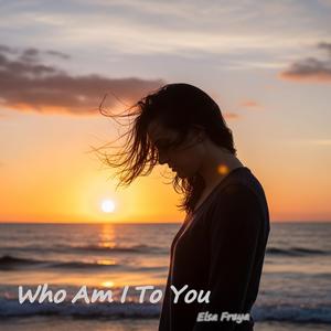 Who Am I To You