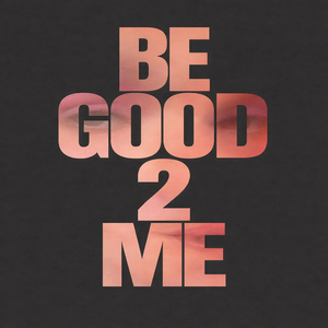 Be Good 2 Me