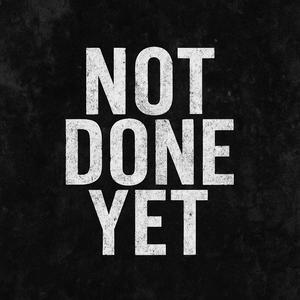 Not Done Yet