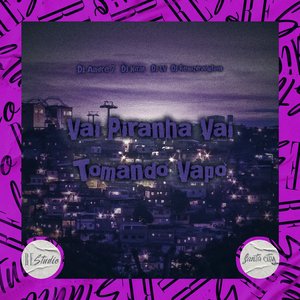 Vai Piranha Vai Tomando Vapo Vapo