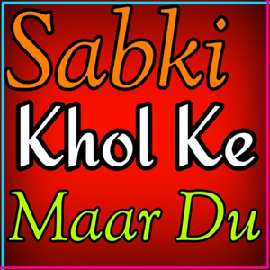 Sabki Khol Ke Maar Du