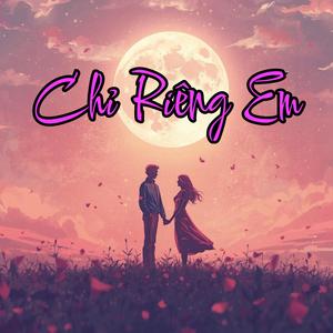 Chỉ Riêng Em