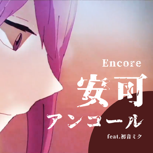 【初音ミク】安可 / アンコール