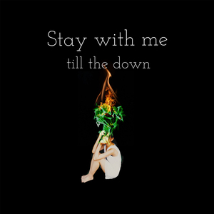 Stay with me till the down