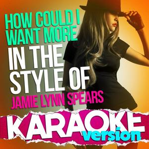 How Could I Want More (In the Style of Jamie Lynn Spears) [Karaoke Version]