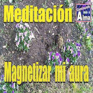 Meditación. Magnetizar mi aura.