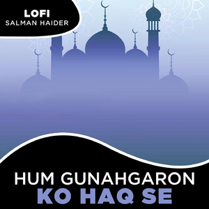 Hum Gunahgaron Ko Haq Se Lofi
