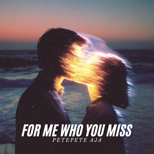 FOR ME WHO YOU MISS