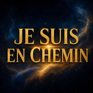 JE SUIS EN CHEMIN