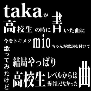takaが高校生の时に书いた曲に今をトキメクmioちゃんが歌词を付けて歌ってみたけど 结局やっぱり高校生レベルからは抜け出せなかった曲