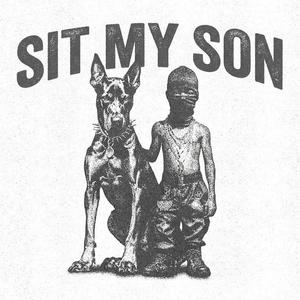 SIT MY SON