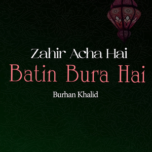 Zahir Acha Hai Batin Bura Hai