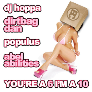 You're a 6, I'm a 10 (feat. Dirtbag Dan, Populus & Abel Abilities)