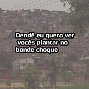 Dendê eu quero ver vocÊs plantar no bonde choque