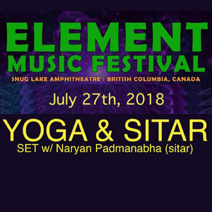 Naryan Padmanabha Live: 07.27.2018 Yoga & Sitar @ Element Music Festival, British Columbia, Canada (Live)