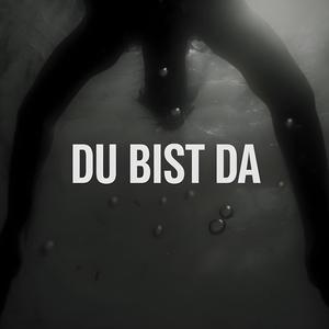 DU BIST DA