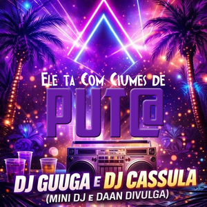 Ele ta com Ciumes de Put@ Dj Guuga Dj Cassula