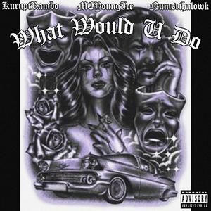 What Would U Do (feat. Numsrthalowk & KuruptRambo)