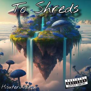To Shreds