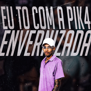 EU TO COM A PIK4 ENVERNIZADA