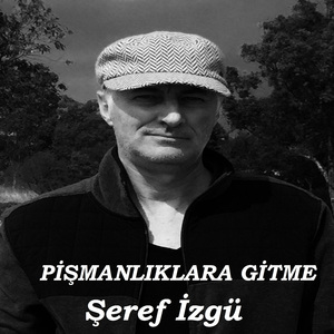 PİŞMANLIKLARA GİTME