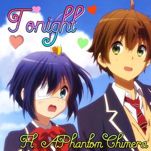 Tonight (Inspired by "Love, Chunibyo & Other Delusions") (feat. APhantomChimera)