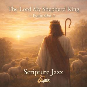 03_ The Lord My Shepherd King — Psalm 95_6–7