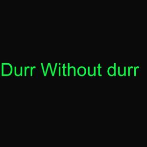 Durr Without durr