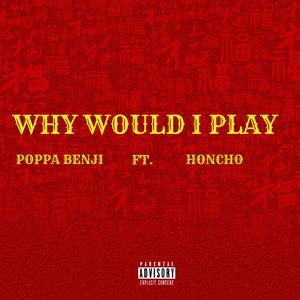 Why Would I Play (feat. Honcho, HipHopWorld) (feat. Honcho & HipHopWorld)