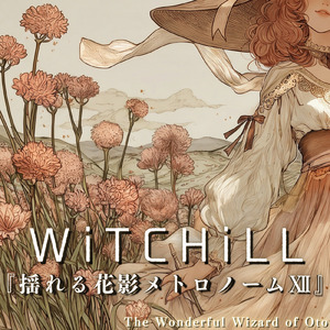 WiTCHiLL-揺れる花影メトロノーム Ⅻ