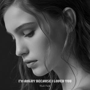 I'm Angry Because I Loved You