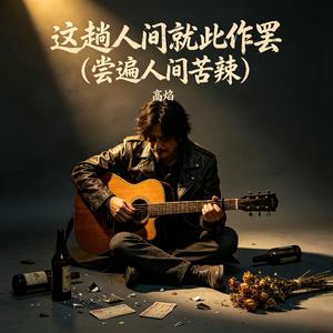 这趟人间就此作罢(尝遍人间苦辣)