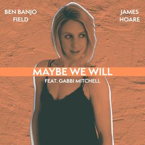 Maybe We Will (feat. Gabbi Mitchell) (Radio Edit)