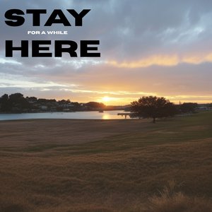 Stay Here for a While