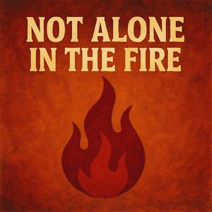 Not Alone in the Fire
