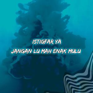 Istigfar Ya Jangan Lu Mah Enak Mulu