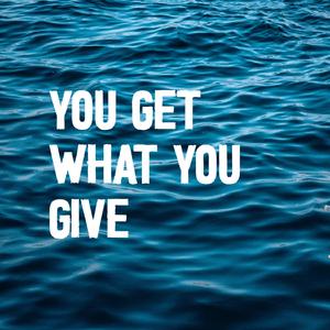 You Get What You Give