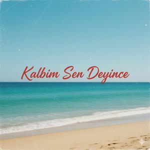 KALBİM SEN DEYİNCE