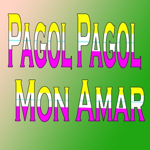Pagol Pagol Mon Amar