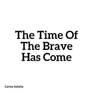 The Time of the Brave Has Come