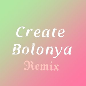 Bolonya-Create Bolonya (Remix)（Bolonya remix）