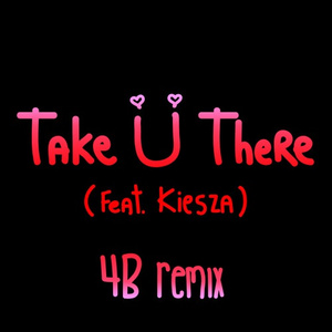 Take Ü There (4B Remix)