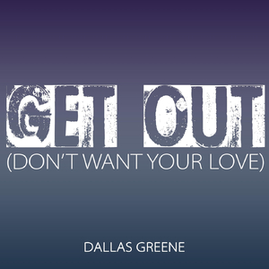 Get Out (Don't Want Your Love)
