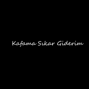 Kafama Sıkar Giderim