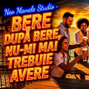 Bere după bere, nu-mi mai trebuie avere