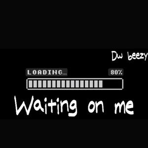 Waiting On Me